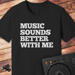 Muisc sounds better with me DJ T-Shirt