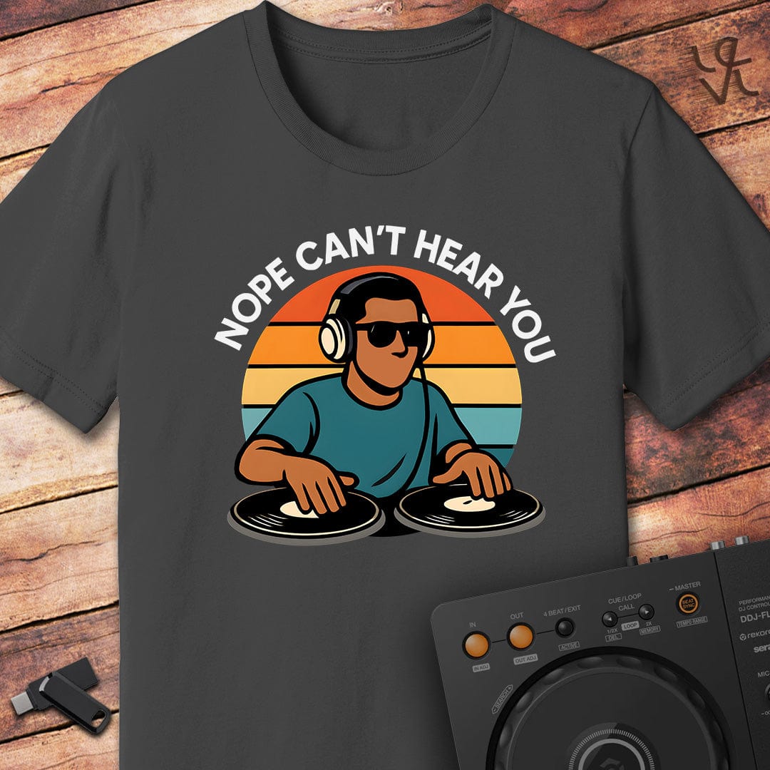 Nope can't hear DJ T-Shirt