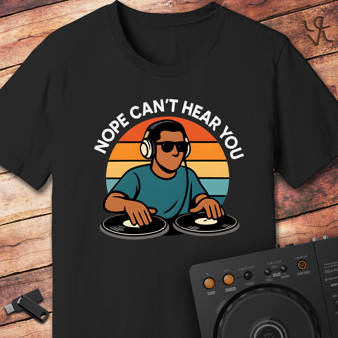 Nope can't hear DJ T-Shirt