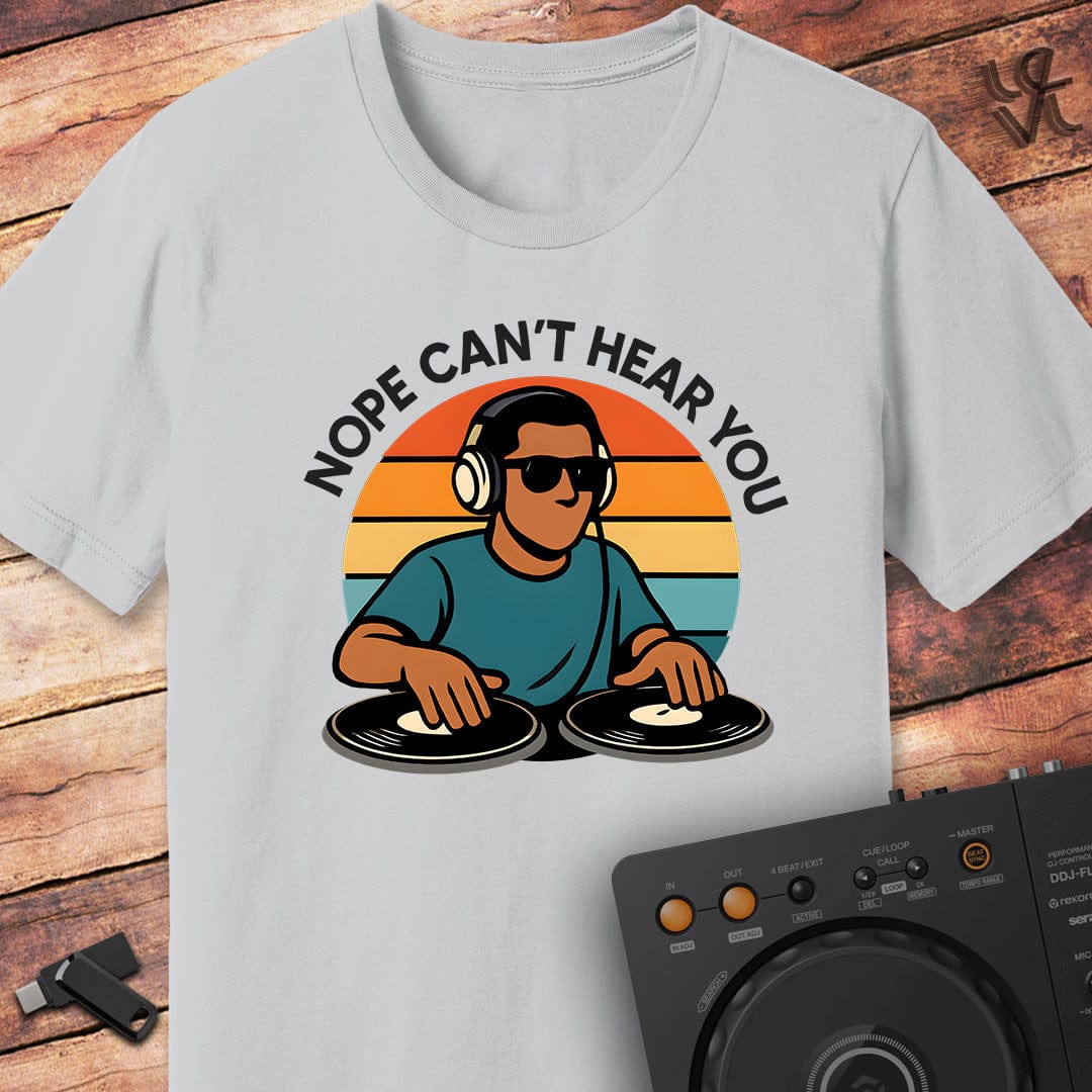 Nope can't hear DJ T-Shirt