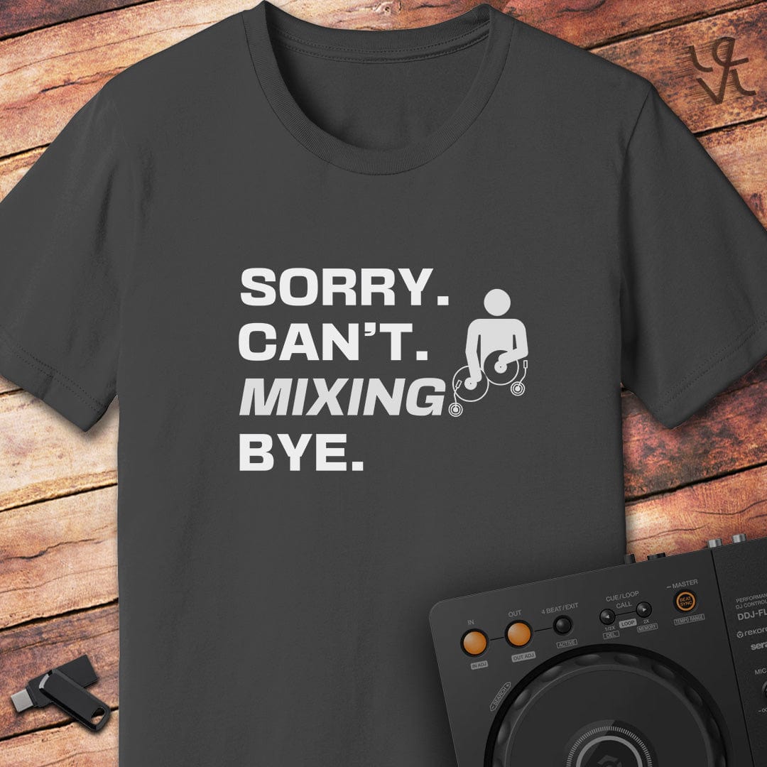 Sorry. Can't. Mixing.  DJ T-Shirt