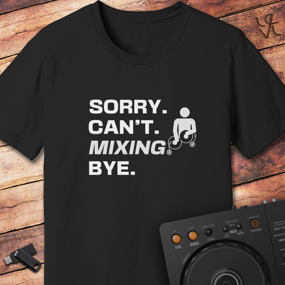 Sorry. Can't. Mixing.  DJ T-Shirt