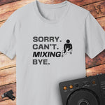 Sorry. Can't. Mixing.  DJ T-Shirt