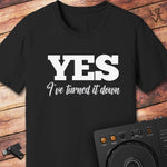 YES I've turned it down DJ T-Shirt