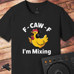 F CAW F I'm mixing DJ T-Shirt