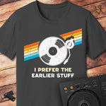 I prefer the earlier stuff T-Shirt
