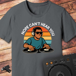 Nope can't hear DJ T-Shirt