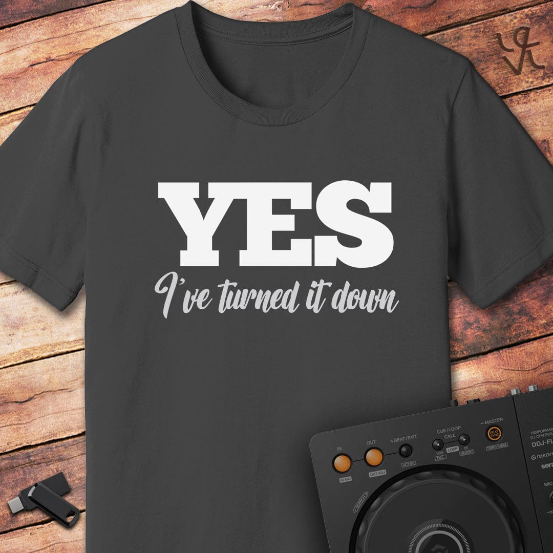 YES I've turned it down DJ T-Shirt