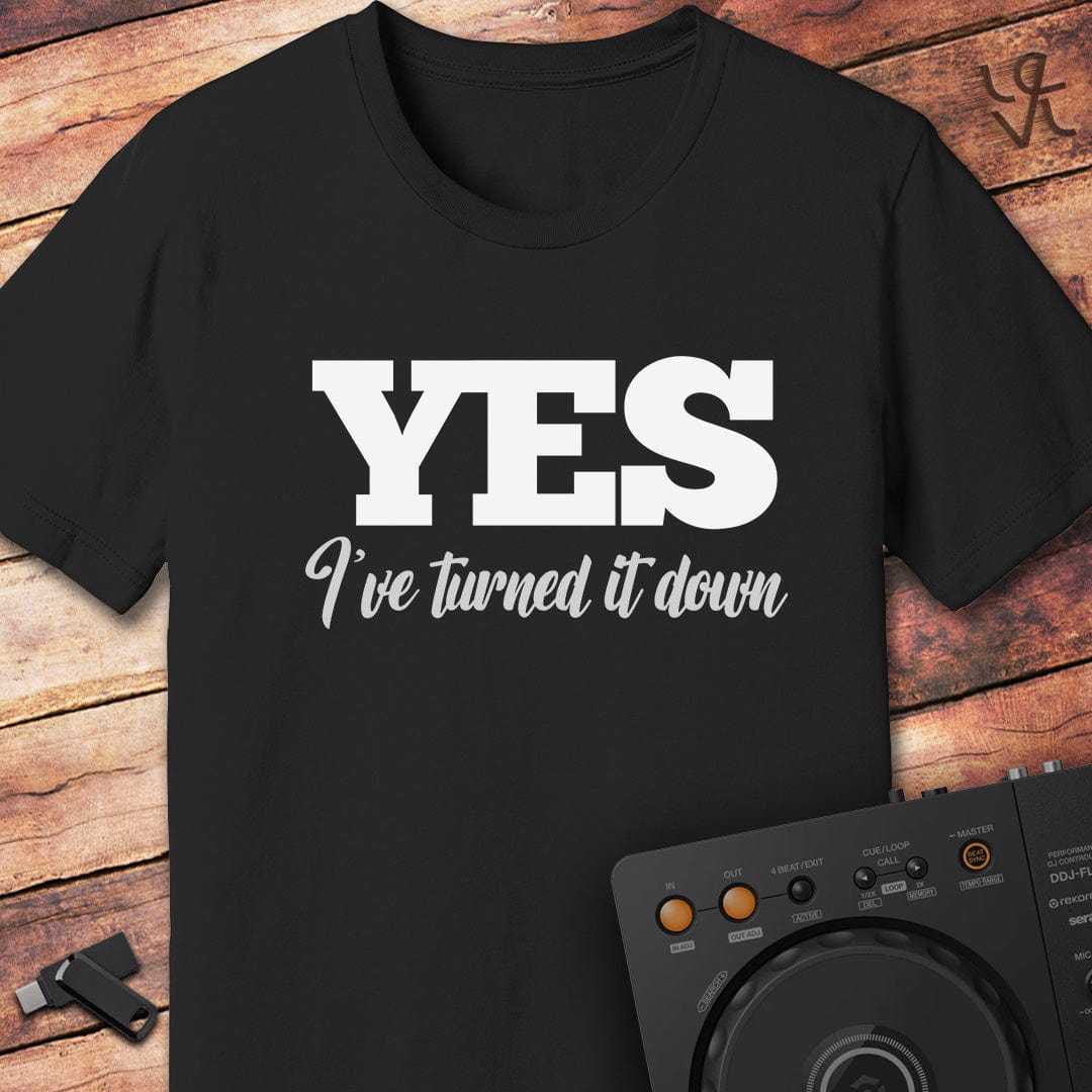 YES I've turned it down DJ T-Shirt